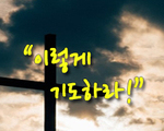 이렇게 기도하라!