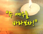 주 예수를 바라보자!