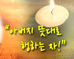 아버지 뜻대로 행하는 자!